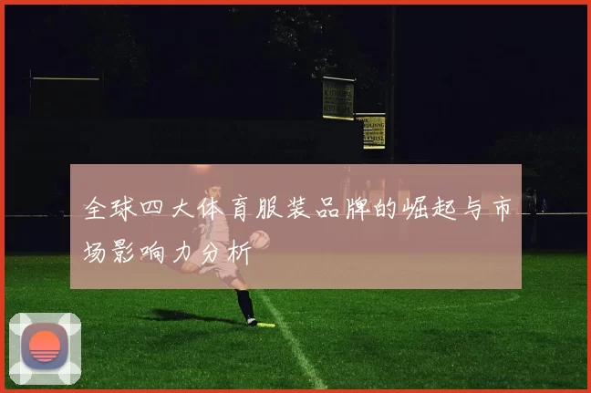 全球四大体育服装品牌的崛起与市场影响力分析