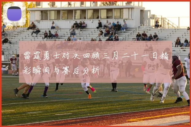 雷霆勇士对决回顾三月二十一日精彩瞬间与赛后分析