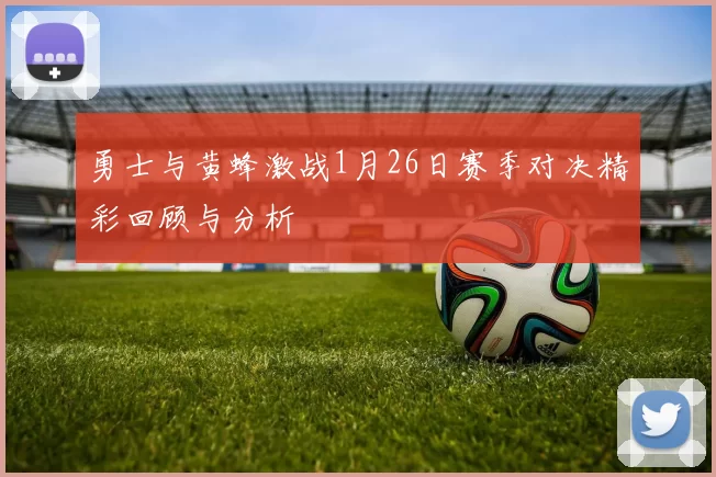 勇士与黄蜂激战1月26日赛季对决精彩回顾与分析