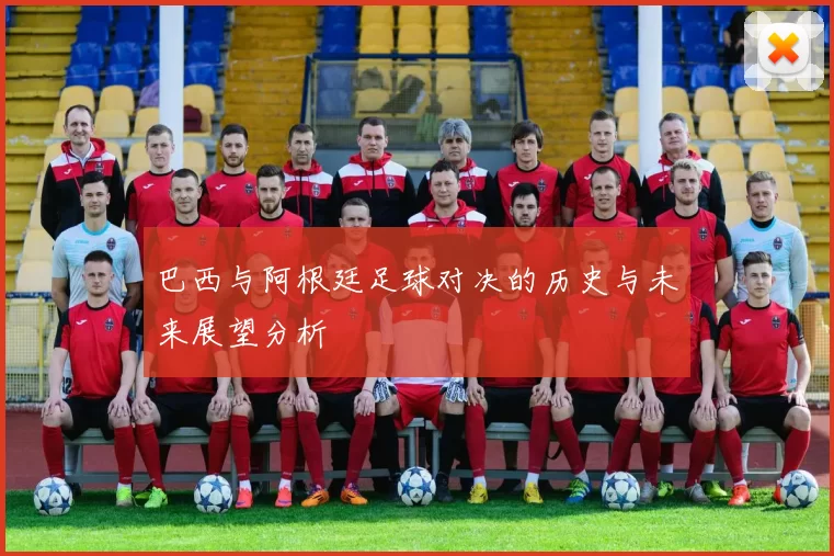 巴西与阿根廷足球对决的历史与未来展望分析